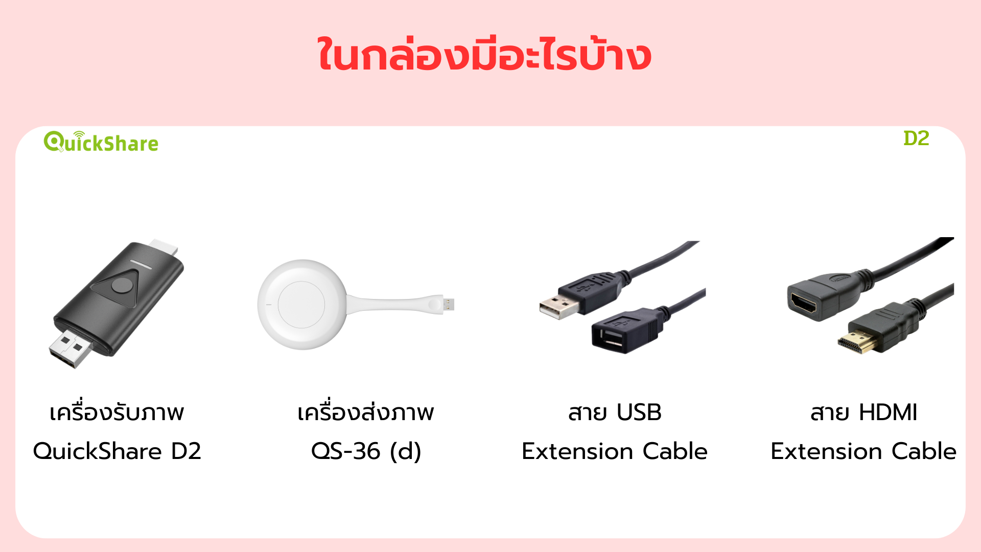 ในกล่องมีอะไรบ้าง เครื่องรับภาพ QuickShare D2 เครื่องส่งภาพ QS-36 (d) สาย HDMI Extensioin Cable สาย USB Extension Cable